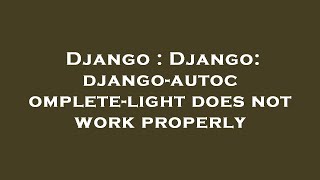 Django : Django: django-autocomplete-light does not work properly