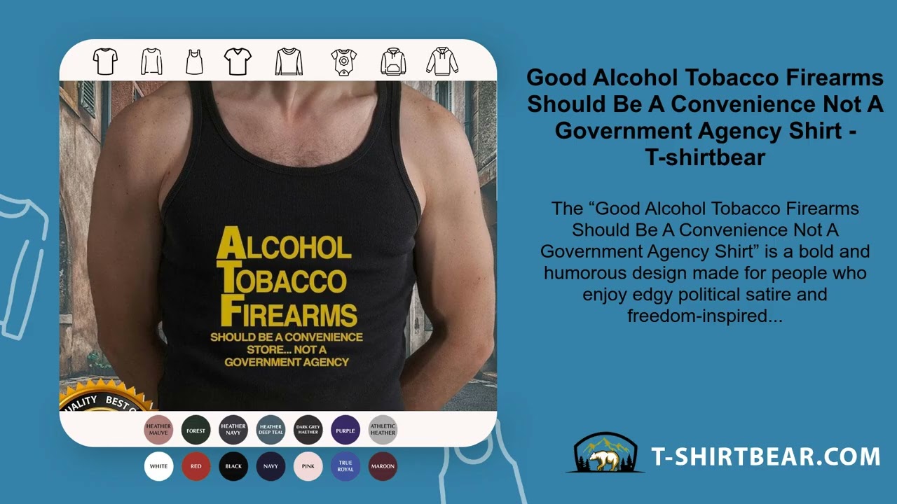 Good Alcohol Tobacco Firearms Should Be A Convenience Not A Government  Agency Shirt
