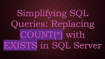 Simplifying SQL Queries: Replacing COUNT(*) with EXISTS in SQL Server