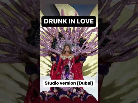 Drunk In Love Dubai Studio Version Revamped