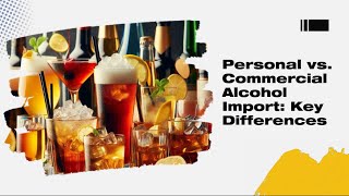 Personal vs. Commercial Alcohol Import: Key Differences