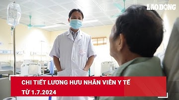 Chi tiết lương hưu nhân viên y tế từ 1.7.2024 | Báo Lao Động
