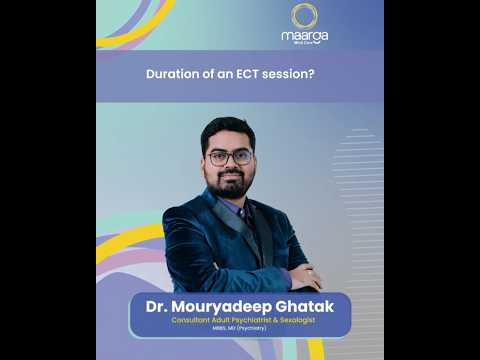 What is the duration of ECT sessions explains Dr Mouryadeep, Psychiatrist at Maarga Mind Care