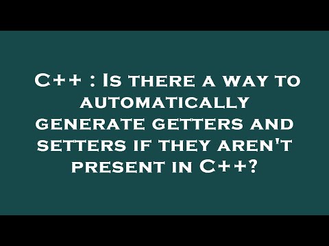 C++ : Is there a way to automatically generate getters and setters if they aren't present in C++?
