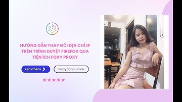 Hướng dẫn thay đổi địa chỉ IP qua trình duyệt Firefox bằng tiện ích Foxy Proxy