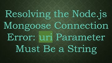 Resolving the Node.js Mongoose Connection Error: uri Parameter Must Be a String