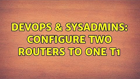 DevOps & SysAdmins: configure two routers to one T1