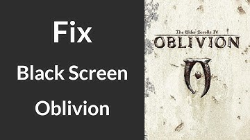 How to Fix Black Screen in The Elder Scrolls IV: Oblivion | How to Fix Black Screen Oblivion
