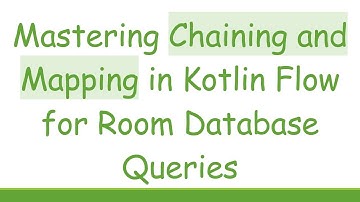 Mastering Chaining and Mapping in Kotlin Flow for Room Database Queries
