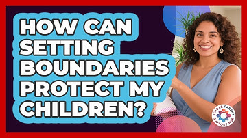 How Can Setting Boundaries Protect My Children?
