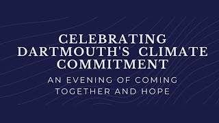 Celebrating Dartmouths Climate Commitment: An Evening of Coming Together & Hope