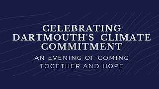 Celebrating Dartmouth&#39;s Climate Commitment: An Evening of Coming Together &amp; Hope