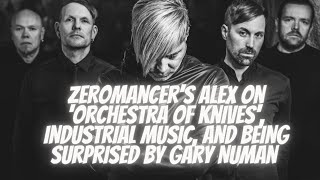 Zeromancer's Alex on 'Orchestra Of Knives', industrial music, and being surprised by Gary Numan