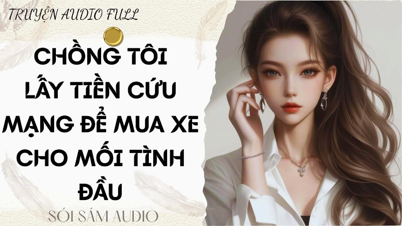 TRUYỆN AUDIO FULL || CHỒNG TÔI LẤY TIỀN CỨU MẠNG ĐỂ MUA XE CHO MỐI TÌNH ĐẦU