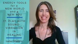 Play with Sound-Vibration in Healing - Energy Tools for a New Time New You, Isabel Martins