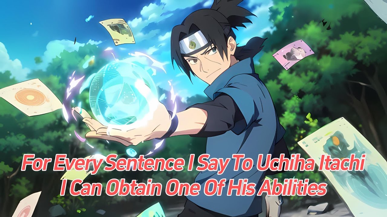 For every sentence I say to Uchiha Itachi, I can obtain one of his abilities.