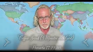 Coffee Break (5 Minutes with God)  Proverbs 17:19,20