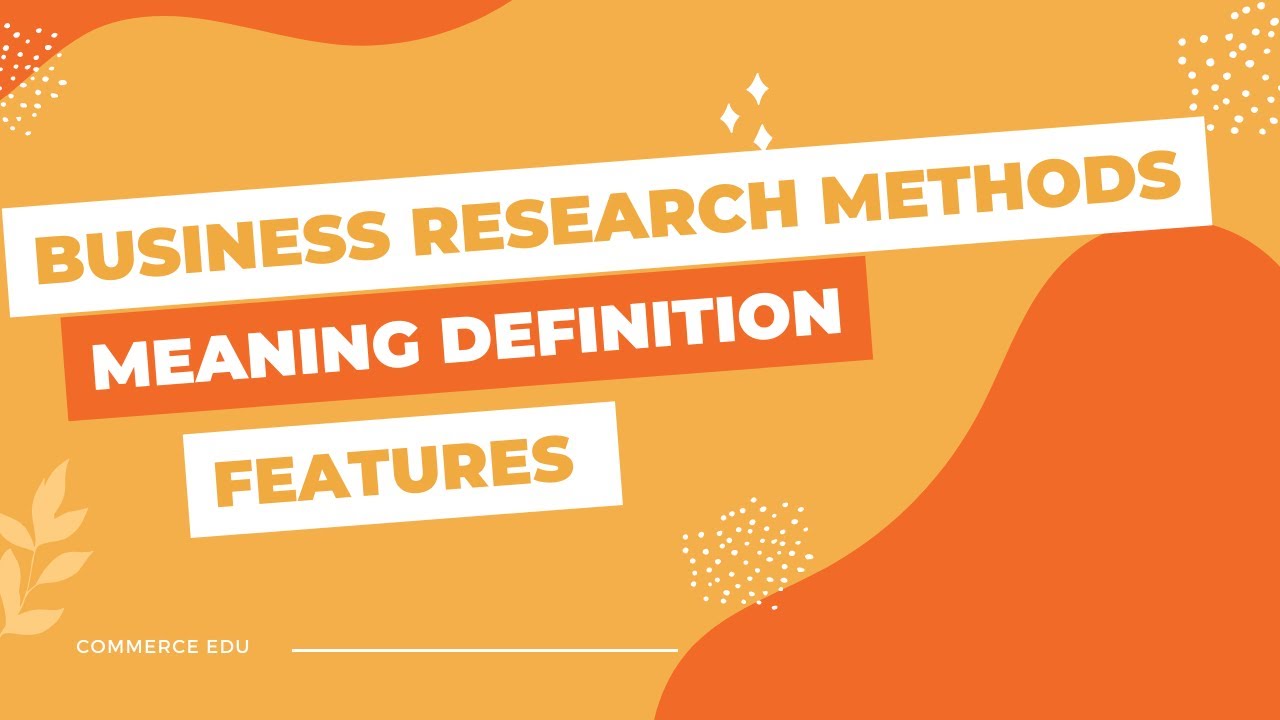 Business Research Methods Meaning Definition Features Explained In