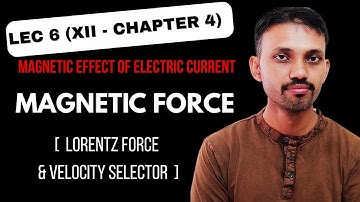 Lec 6 || Chapter 4 || Class XII || Magnetic Force Intro. || Lorentz force & Velocity Selector.