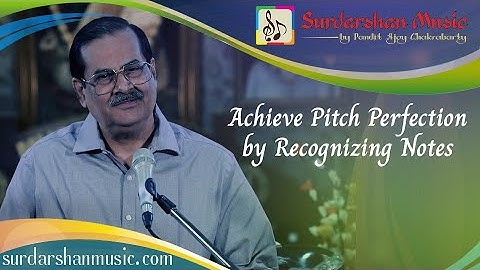 Achieve Pitch Perfection by Recognising Notes - Pandit Ajoy Chakrabarty