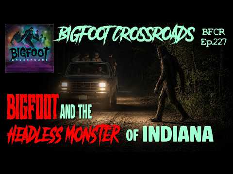 Bigfoot and the Headless Monster of Indiana | Bigfoot Crossroads Ep.227