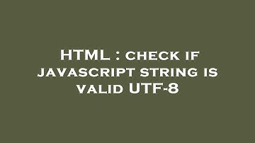 HTML : check if javascript string is valid UTF-8