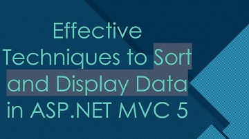 Effective Techniques to Sort and Display Data in ASP.NET MVC 5