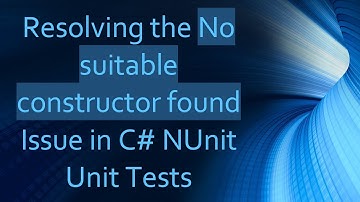 Resolving the No suitable constructor found Issue in C# NUnit Unit Tests