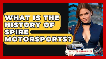 What Is The History Of Spire Motorsports? - Pit Stop Chronicles
