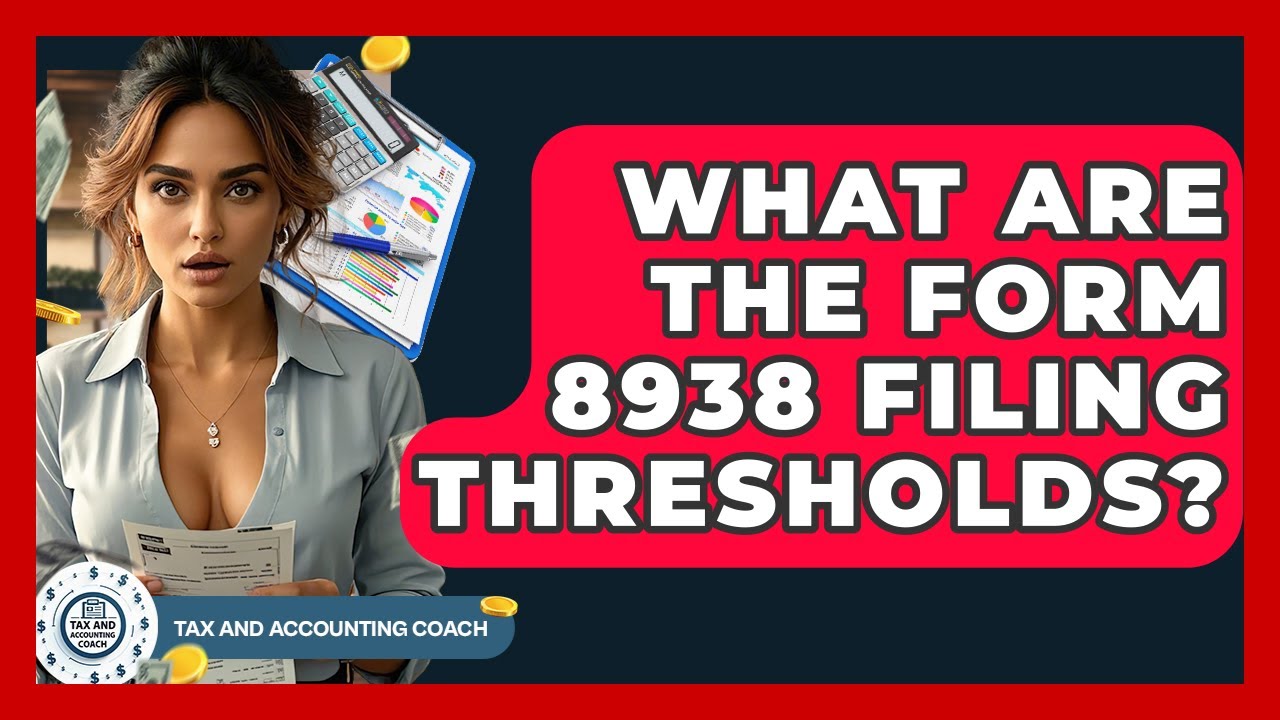What Are The Form 8938 Filing Thresholds? - Tax and Accounting Coach