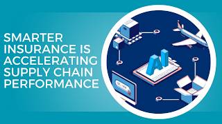 Smarter Insurance Is Accelerating Supply Chain Performance