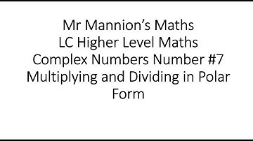 Mr Mannion’s Maths Leaving Cert Higher Level Maths Complex Numbers #7 x and ÷ in Polar Form