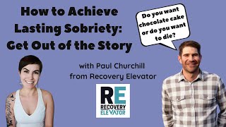 How To Achieve Lasting Sobriety Get Out Of The Story With Paul Churchill From Recovery Elevator