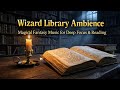 Wizard Library Ambience 📚 Magical Fantasy Music for Deep Focus &amp; Reading | 1 Hour