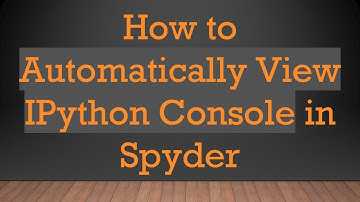 How to Automatically View IPython Console in Spyder