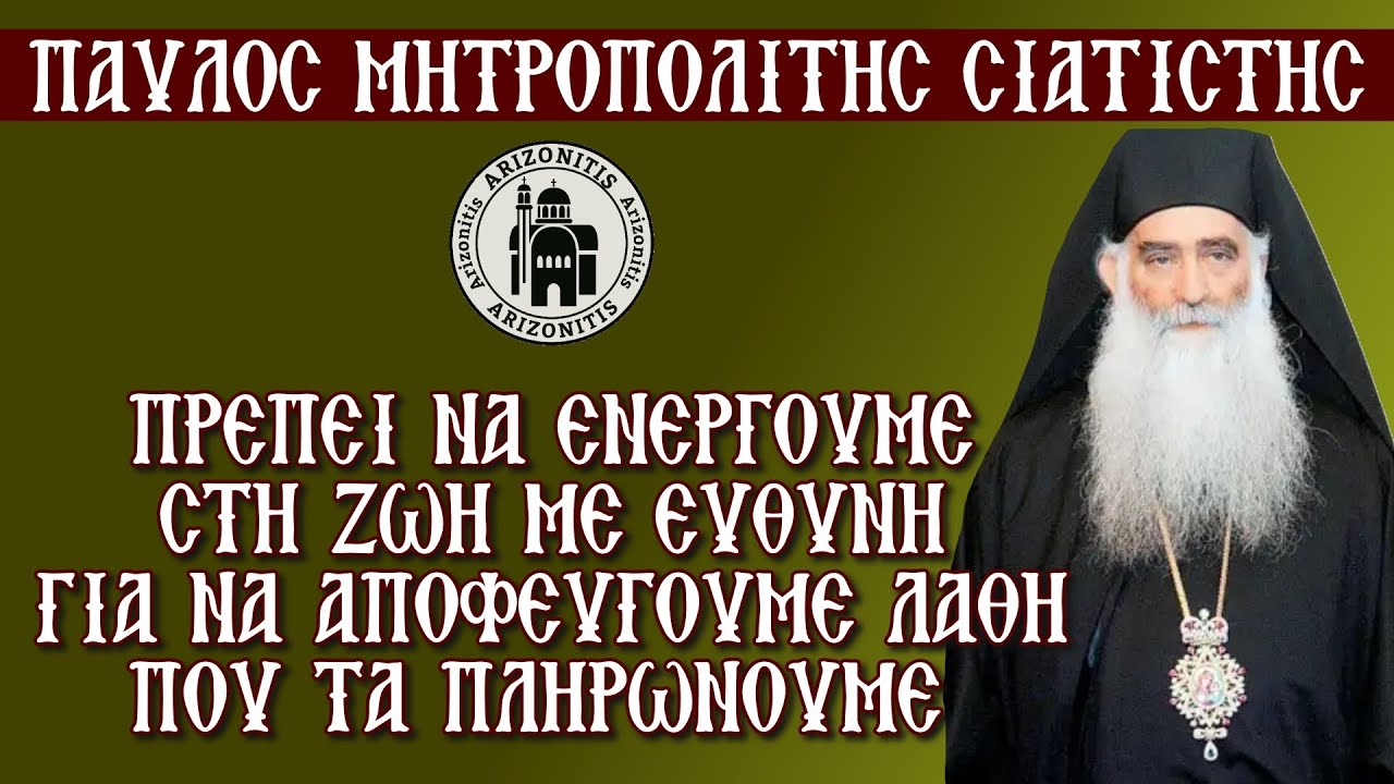 ΠΡΕΠΕΙ ΝΑ ΕΝΕΡΓΟΥΜΕ ΣΤΗ ΖΩΗ ΜΕ ΕΥΘΥΝΗ - ΠΑΥΛΟΣ ΜΗΤΡΟΠΟΛΙΤΗΣ ΣΙΑΤΙΣΤΗΣ