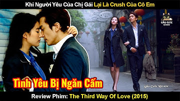 Khi Người Yêu Của Chị Gái Lại Là Crush Của Cô Em|Review Phim: The Third Way of Love| Tình Yêu Thứ Ba