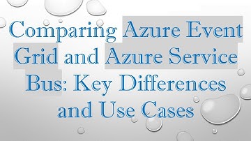 Comparing Azure Event Grid and Azure Service Bus: Key Differences and Use Cases