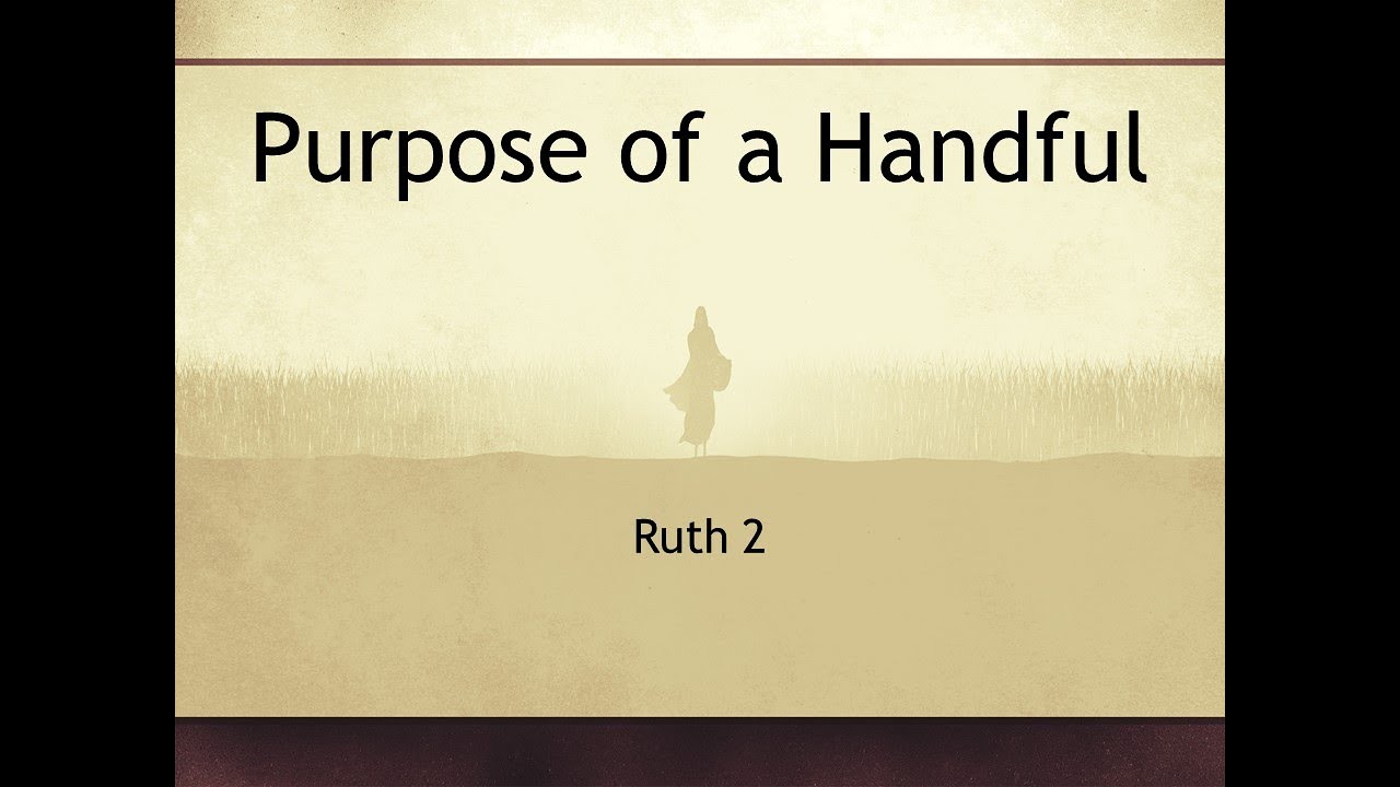 Purpose Of A Handful, Ruth 2 YouTube