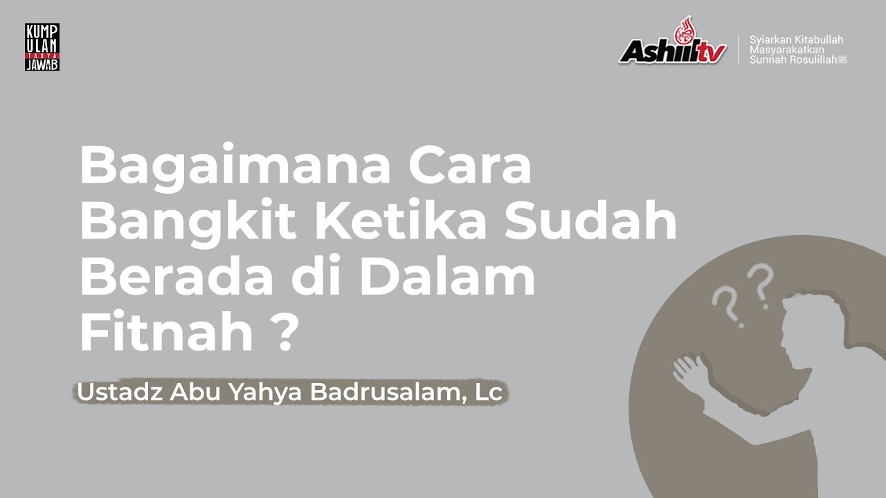 Bagaimana Cara Bangkit Ketika Sudah Berada Di Dalam Fitnah ? - Ustadz Abu Yahya Badrusalam, Lc