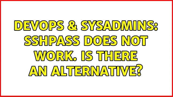 DevOps & SysAdmins: sshpass does not work. Is there an alternative? (2 Solutions!!)