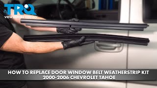 How to Replace Door Window Belt Weatherstrip Kit 2000-2006 Chevrolet Tahoe 2001 Chevy Geo Prizm Weatherstriping