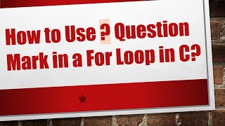 Famous How to Use ? Question Mark in a For Loop in C? Wealth
