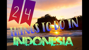 Top 24 Things To Do In Indonesia