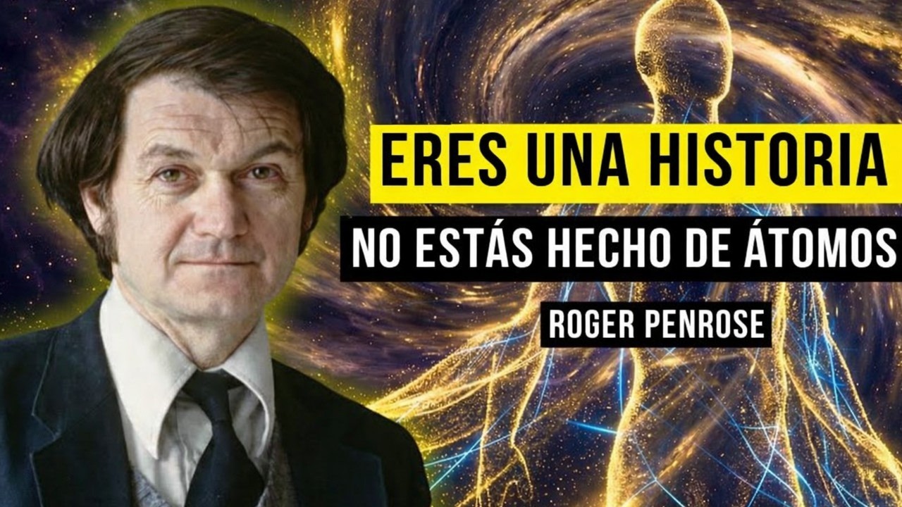 No Estás Hecho de Átomos  Estás Hecho de las Historias que el Universo se Cuenta a Sí Mismo  Penrose