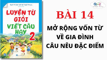 BÀI 14 - MỞ RỘNG VỐN TỪ VỀ GIA ĐÌNH, CÂU NÊU ĐẶC ĐIỂM | Luyện từ giỏi - viết câu hay lớp 2