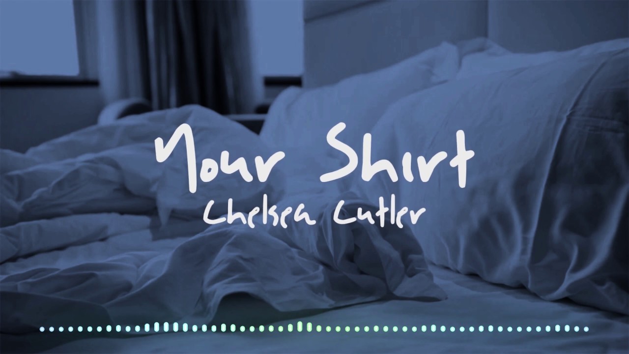 Your Shirt Chelsea Cutler Lyric Video YouTube