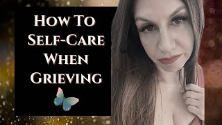 How To Self-Care When You're Grieving #selfcareduringgrief
