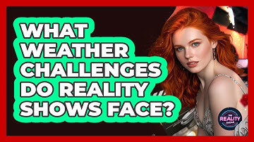 What Weather Challenges Do Reality Shows Face?