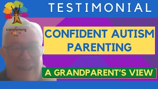 Confident Autism Parenting Testimonial:  A Grandfather's Experience -  Transforming Autism